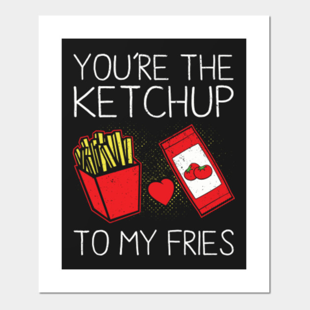 You're The Ketchup To My Fries Funny Food Food Posters and Art